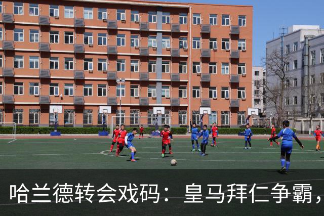哈兰德转会戏码：皇马拜仁争霸，谁能抢到黄金前锋？